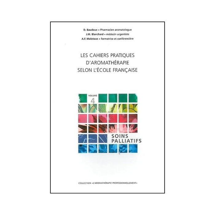 Cahier pratique d'aromathérapie selon l'école française, vol. 4 : Soins palliatifs