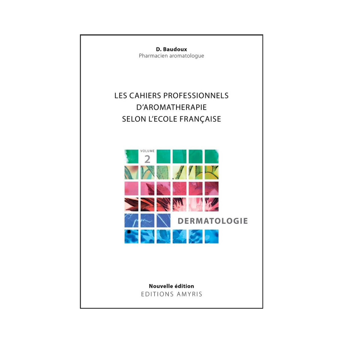 Practical notebook of aromatherapy according to the French school, vol. 2: Dermatology