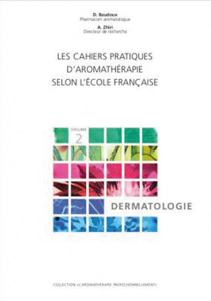 Cahier pratique d'aromathérapie selon l'école française, vol. 2 : Dermatologie