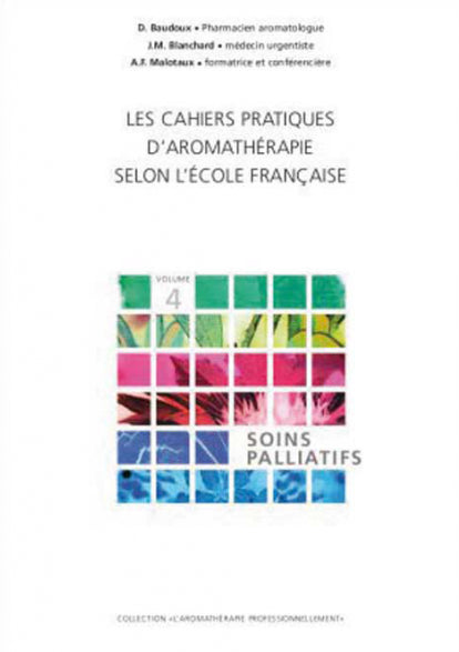 Practical notebook of aromatherapy according to the French school, vol. 4: Palliative care