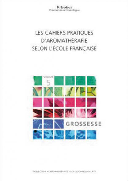 Practical notebook of aromatherapy according to the French school, vol. 5: Pregnancy