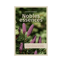 Nobles essences : Guide des plantes aromatiques et huiles essentielles du Québec